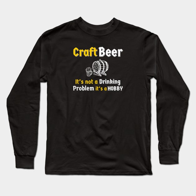 Craft Beer It’s Not A Drinking Problem It’s A Hobby Long Sleeve T-Shirt by DB Teez and More